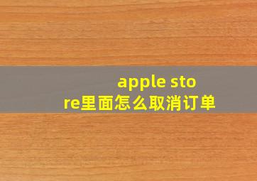 apple store里面怎么取消订单